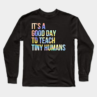 Its A Good Day To Teach Tiny Humans Teacher Lover Tie Dye Long Sleeve T-Shirt